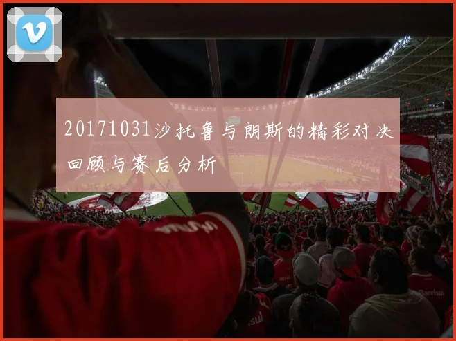 20171031沙托鲁与朗斯的精彩对决回顾与赛后分析