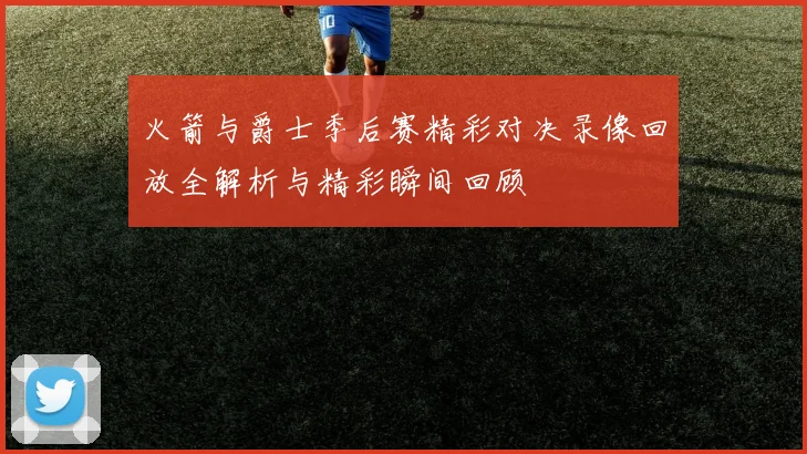 火箭与爵士季后赛精彩对决录像回放全解析与精彩瞬间回顾