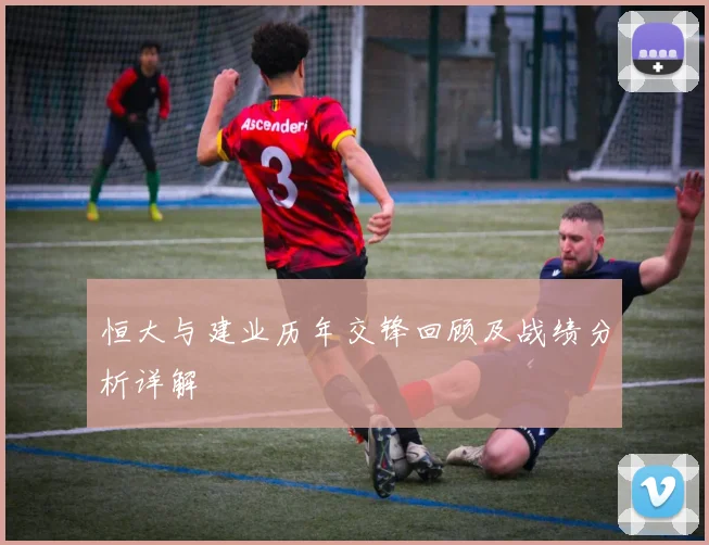 恒大与建业历年交锋回顾及战绩分析详解