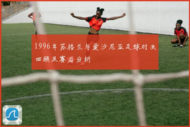 1996年苏格兰与爱沙尼亚足球对决回顾及赛后分析